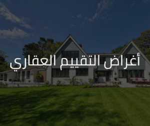 أغراض التقييم العقاري |دليلك الشامل من القيمة المثلى